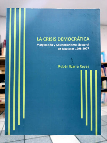 La crisis democrática. Marginación y Abstencionismo Electoral en Zacatecas (1998-2007)