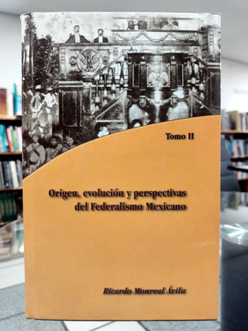 Origen, evolución y perspectivas del Federalismo Mexicano (Dos tomos)