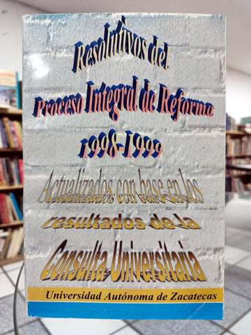 Resolutivos del proceso Integral de Reforma 1998-1999 (Actualizados con base en los resutados de la consulta universitaria)