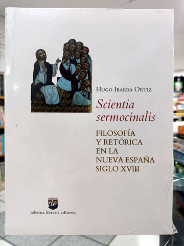 Sciencia sermocinalis. Filosofía y retórica en la Nueva España. Siglo XVIII