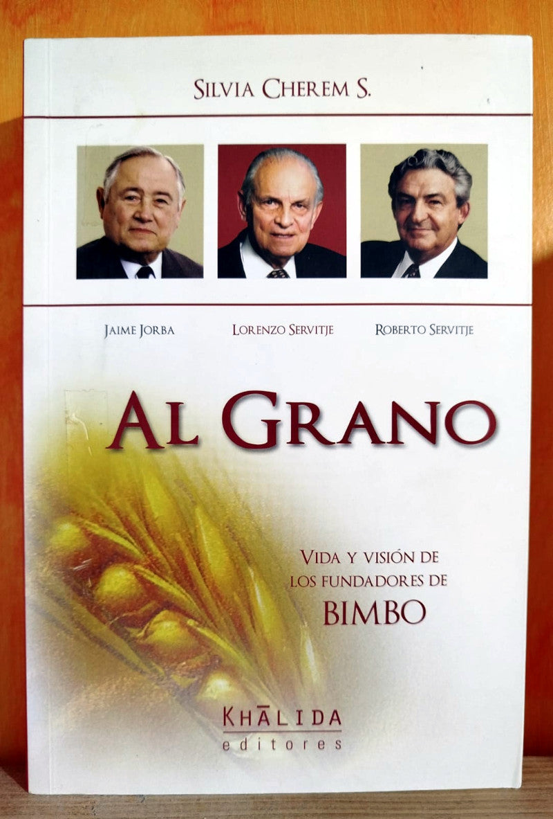 Al grano. Vida y visión de los fundadores de Bimbo.
