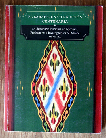 El sarape, una tradición centenaria. 1er. Seminario Nacional de Tejedores, Productores e Investigadores del Sarape. Memoria.