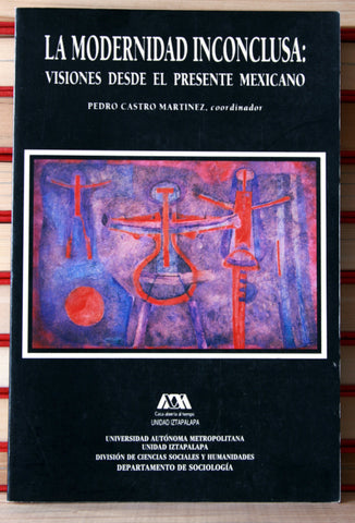 La modernidad inconclusa: visiones desde el presente mexicano.