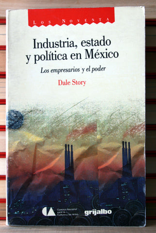 Industria, estado y política en México. Los empresarios y el poder.