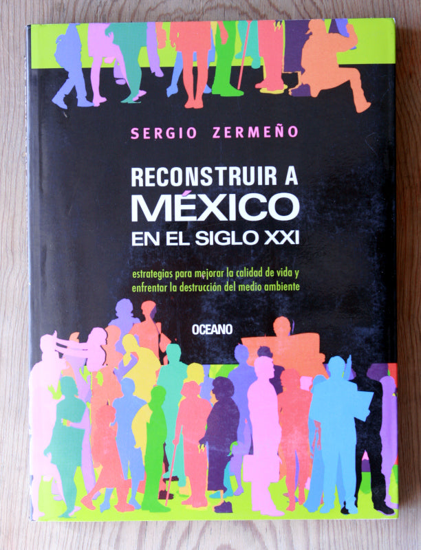 Reconstruir a México en el siglo XXI. Estrategias para mejorar la calidad de vida y enfrentar la destrucción del medio ambiente.