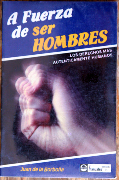A fuerza de ser hombres. Los derechos más auténticamente humanos.