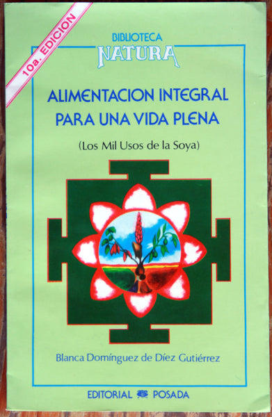 Alimentación integral para una vida plena (los mil usos de la Soya)