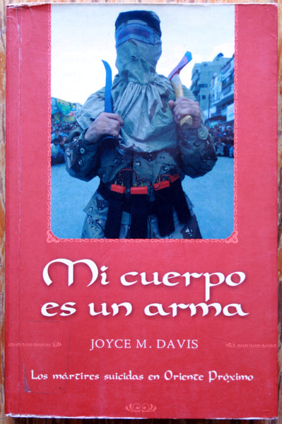 Mi cuerpo es un arma. Los mártires suicidadas en Oriente Próximo.
