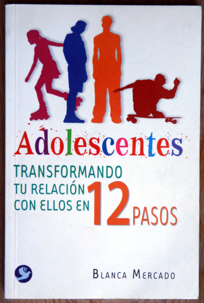 Adolescentes. Transformando tu relación con ellos en 12 pasos