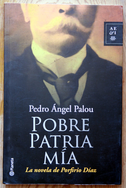 Pobre patria mía. La novela de Porfirio Díaz.