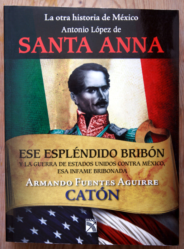 Antonio López de Santa Anna, ese espléndido bribón y la guerra de los Estados Unidos contra México...