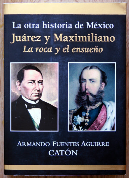 La otra historia de México. Juárez y Maximiliano. La roca y el ensueño