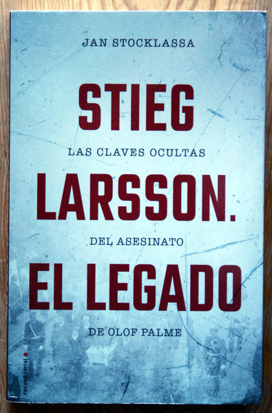Stieg Larsoon. El Legado. Las claves ocultas del asesinato de Olof Palme.