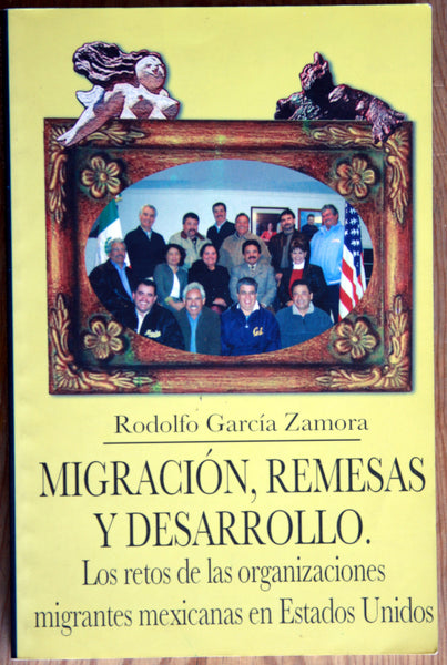 Migración, remesas y desarrollo. Los retos de las organizaciones migrantes mexicanas en Estados Unidos.