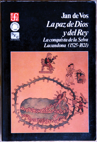 La paz de Dios y del Rey. La conquista de la Selva Lacandona (1525-1821).