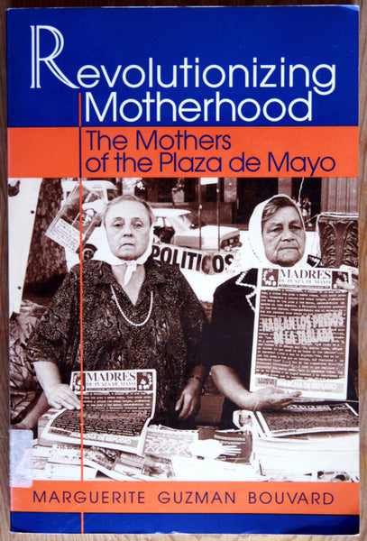 Revolutionizing Motherhood. The mothers of the Plaza de Mayo
