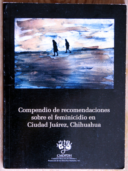 Compendio de recomendaciones sobre el feminicidio en Ciudad Juárez, Chihuahua
