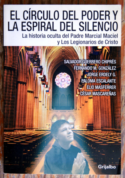 El círculo del poder y la espiral del silencio. La historia oculta del Padre Marcial Maciel y Los Legionarios de Cristo
