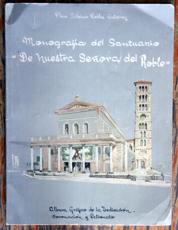 Monografía del Santuario de Nuestra Señora del Roble. Álbum gráfico de la Dedicación, Coronación y Patronato.