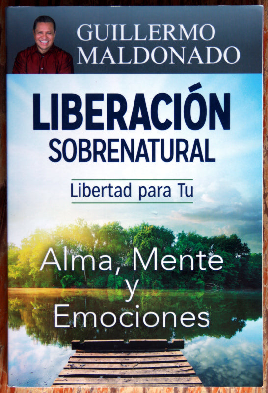 Liberación sobrenatural. Libertad para tu alma, mente y emociones