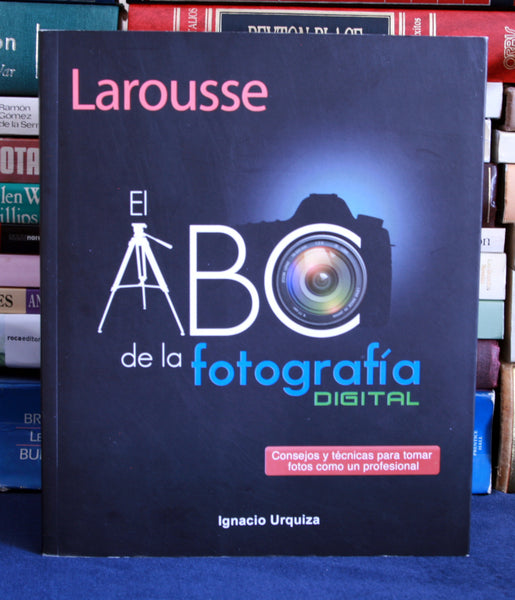 El ABC de la Fotografía Digital - Cosejos y tecnicas para tomar fotos como un profesional