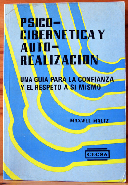 Psico-cibernética y auto-realización. Una guía para la confianza y el respeto a sí mismo.