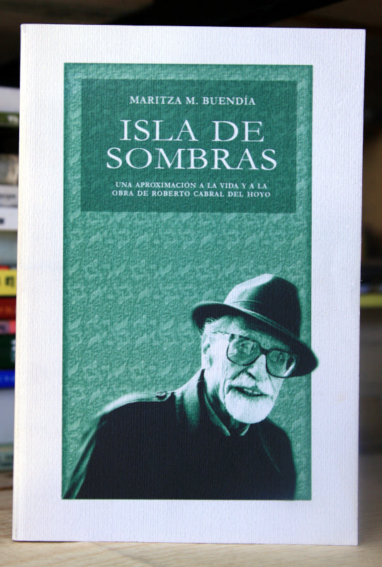 Isla de sombras. Una aproximación a la vida y a la obra de Roberto Cabral del Hoyo