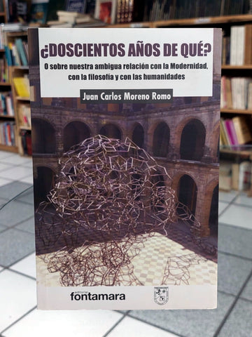 ¿Doscientos años de qué? O sobre nuestra ambigua relación con la Modernidad, con la filosofía y con las humanidades.