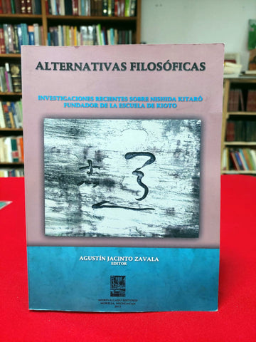 Alternativas filosóficas. Investigaciones recientes sobre Nishida Kitaró, fundador de la Escuela de Kioto.