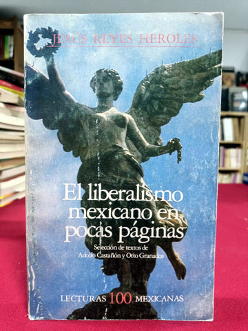 El liberalismo mexicano en pocas páginas. Selección de textos de Adolfo Castañón y Otto Granados