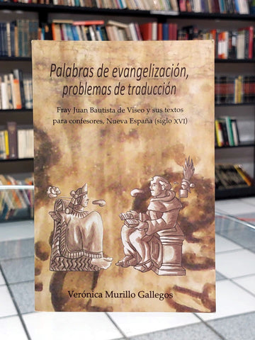 Palabras de evangelización, problemas de traducción. Fray Juan de Viseo y sus textos para confesores, Nueva España (siglo XVI)