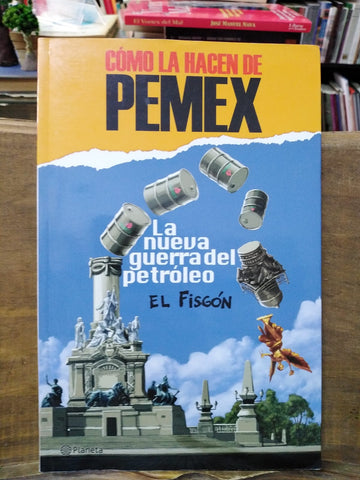 Cómo la hacen de Pemex. La nueva guerra del petróleo.