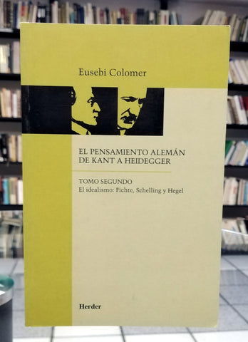 El pensamiento alemán de Kant a Heidegger. Tomo segundo. El idealismo: Fichte, Schelling y Hegel.